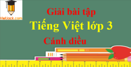 Giải Tiếng Việt Lớp 3 Cánh Diều Chi Tiết, Dễ Hiểu