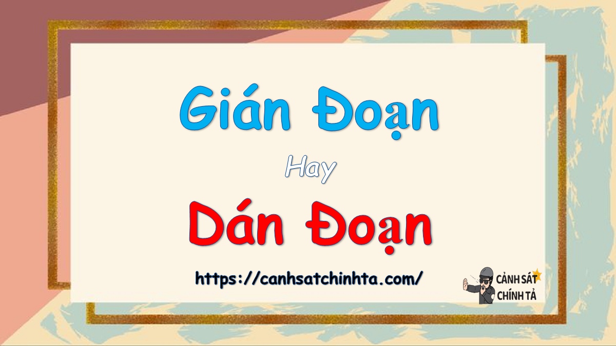 Gián đoạn hay dán đoạn? Sự khác biệt và cách sử dụng