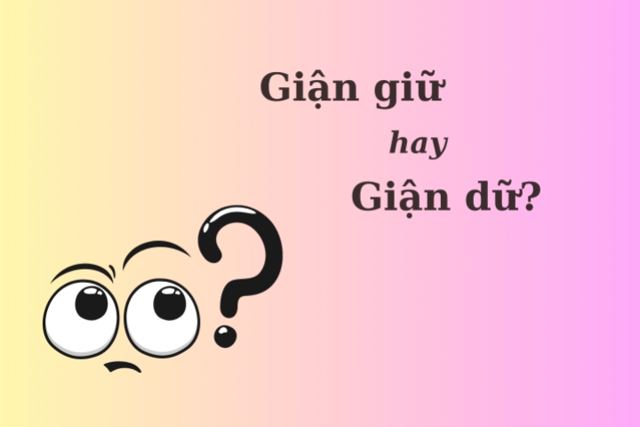 Giận giữ hay giận dữ?