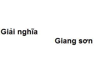 Giang Sơn Nghĩa Là Gì?