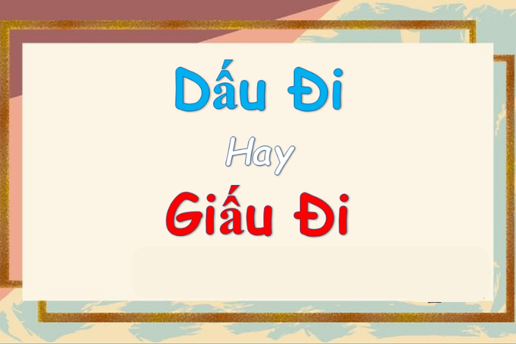 Giấu hay Dấu? Sử dụng đúng ngữ pháp tiếng Việt