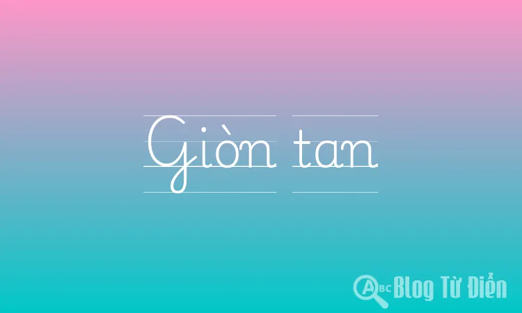 Giòn Tan Là Gì?