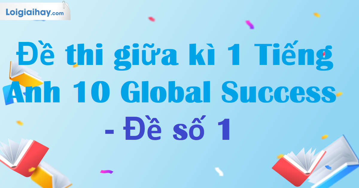 Đề Kiểm Tra Giữa Kì 1 Tiếng Anh 10 Global Success Gallery 2