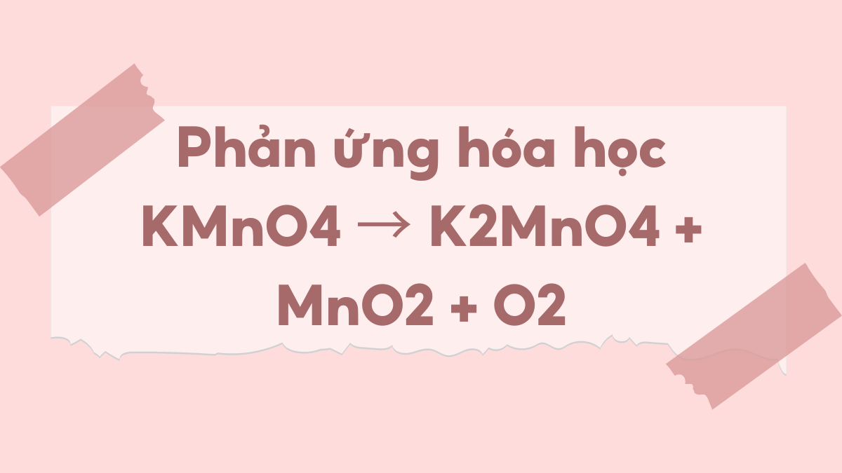 Phản ứng phân hủy Kali pemanganat (KMnO4): KMnO4 → K2MnO4 + MnO2 + O2 Gallery 1