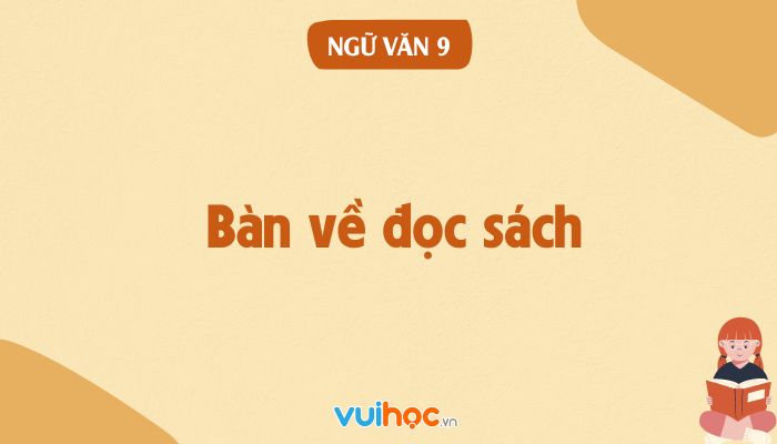 Soạn Văn 9 Bài Bàn Về Đọc Sách: Hướng Dẫn Chi Tiết và Bài Mẫu Hay Gallery 1