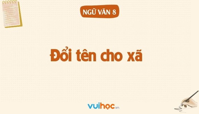 Soạn Văn 8: Đổi Tên Cho Xã - Bài Làm Hay Và Chi Tiết Gallery 1