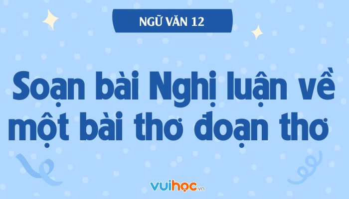 Soạn Văn 12: Bài Nghị Luận Về Một Bài Thơ, Đoạn Thơ Gallery 1