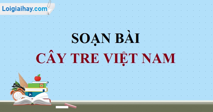 Soạn Văn Lớp 6 Bài Cây Tre Việt Nam Gallery 1