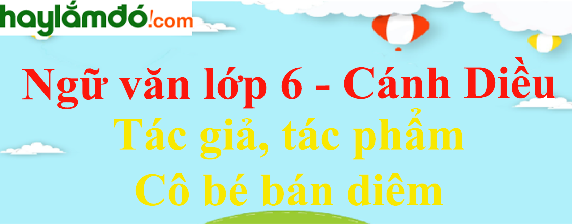 Soạn bài Cô bé bán diêm lớp 6 Cánh Diều Gallery 2