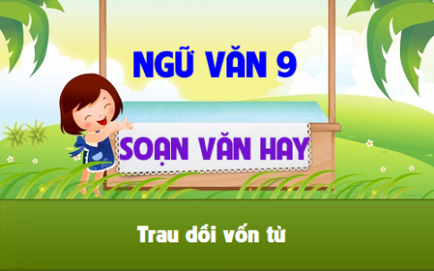 Soạn Văn 9 Bài Trau Dồi Vốn Từ Gallery 2