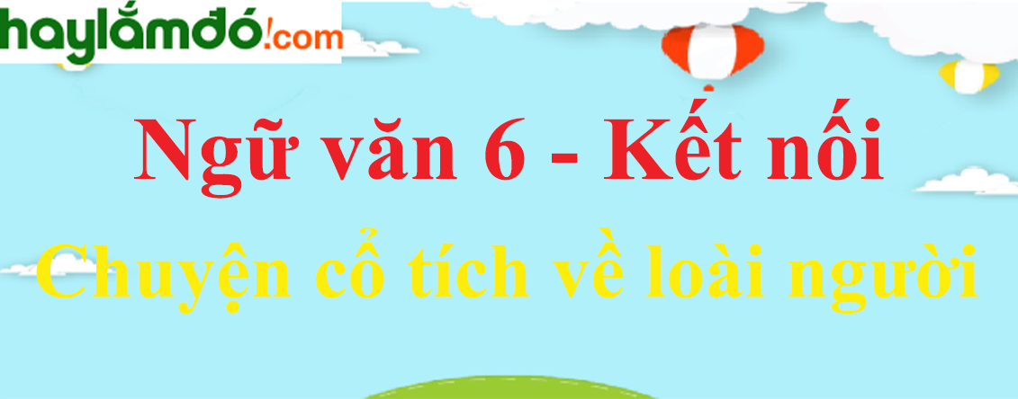 Soạn Văn Bài Chuyện Cổ Tích Về Loài Người Gallery 2