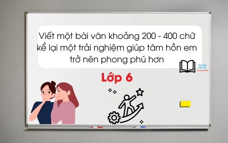 Kể lại một trải nghiệm giúp tâm hồn em trở nên phong phú hơn