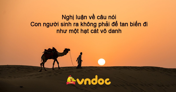 Câu nói "Con người sinh ra không phải để tan biến đi như một hạt cát vô danh" là của ai? Gallery 1