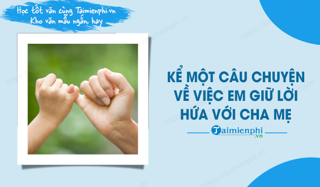 Kể một câu chuyện về việc em giữ lời hứa với cha mẹ Gallery 2