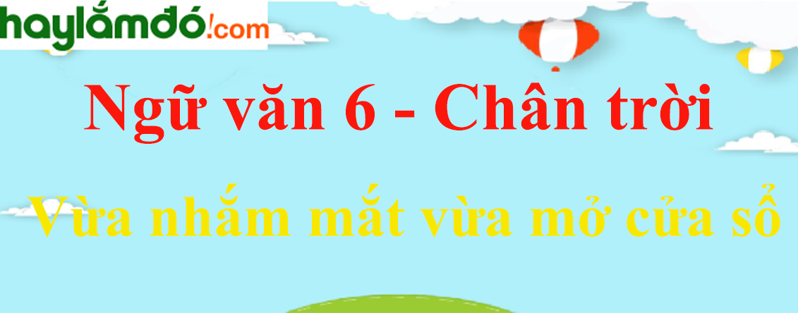 Soạn Bài Vừa Nhắm Mắt Vừa Mở Cửa Sổ Chân Trời Sáng Tạo Gallery 2