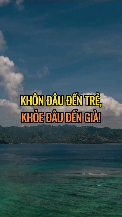 Khôn Đâu Đến Trẻ Khỏe Đâu Đến Già