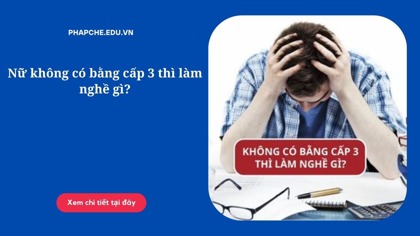 Không có bằng cấp 3 thì làm nghề gì?