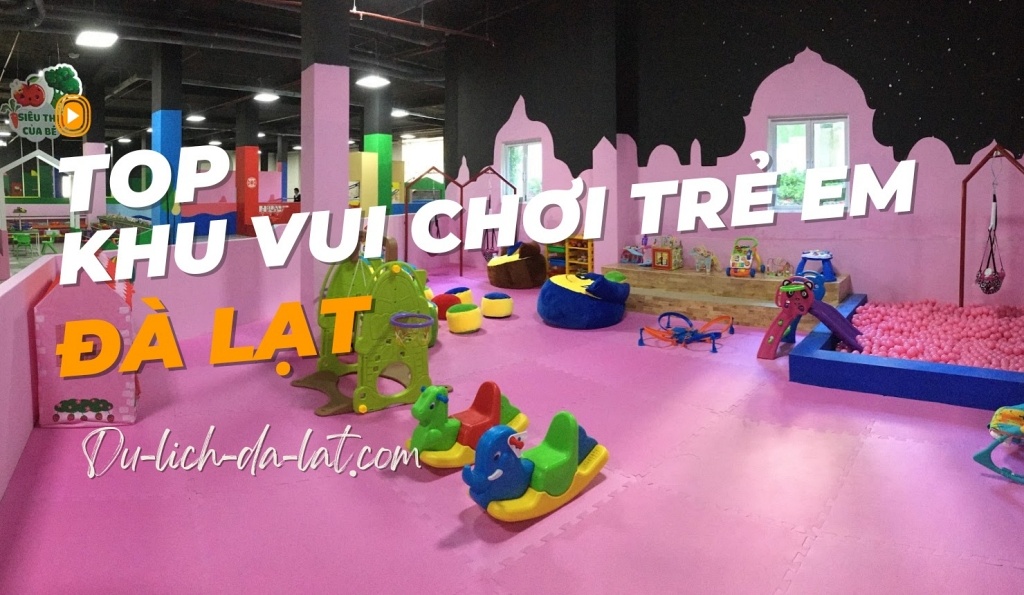 Khu Vui Chơi Trẻ Em Đà Lạt: Top Địa Điểm Giải Trí lý tưởng cho Bé