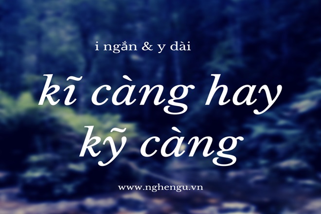 Kĩ càng hay kỹ càng?