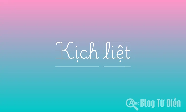 Kịch Liệt Là Gì?