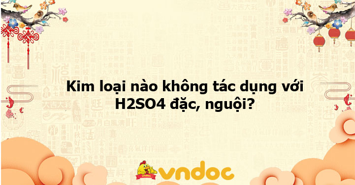 H2SO4 đặc nguội không tác dụng với kim loại nào? Gallery 1