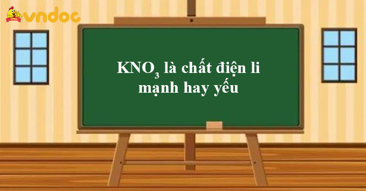 KNO3 là chất điện li mạnh hay yếu?