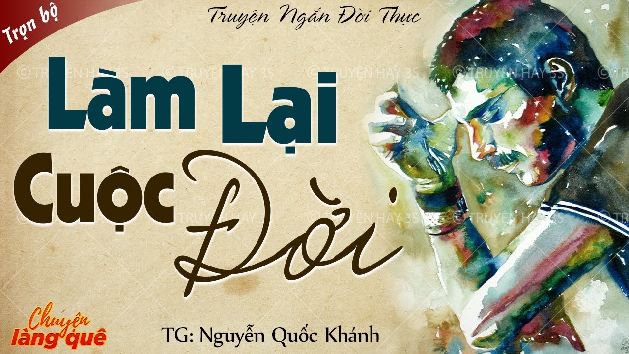 Làm Lại Cuộc Đời Truyện: Cốt Truyện, Nhân Vật và Thông Điệp