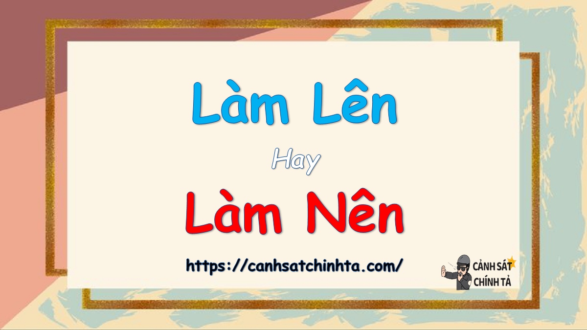 Làm Lên Hay Làm Nên?
