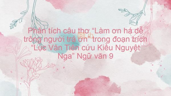 Làm ơn há dễ trông người trả ơn?
