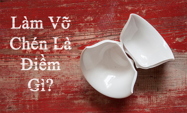 Làm vỡ bát là điềm gì?