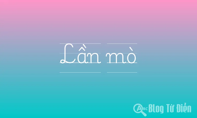 Lần Mò Là Gì? Hướng Dẫn Chi Tiết Về Phương Pháp Tìm Kiếm Này