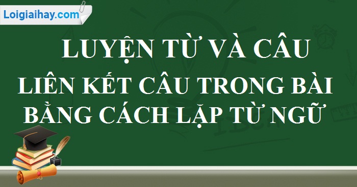 Liên kết các câu trong bài bằng cách lặp từ ngữ Gallery 2