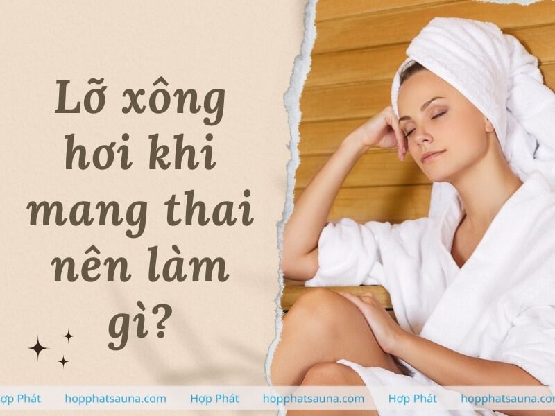 Lỡ Xông Hơi Khi Mang Thai Có Sao Không?