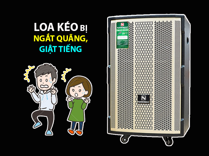 Loa Kéo Bị Ngắt Quãng: Nguyên Nhân và Cách Khắc Phục