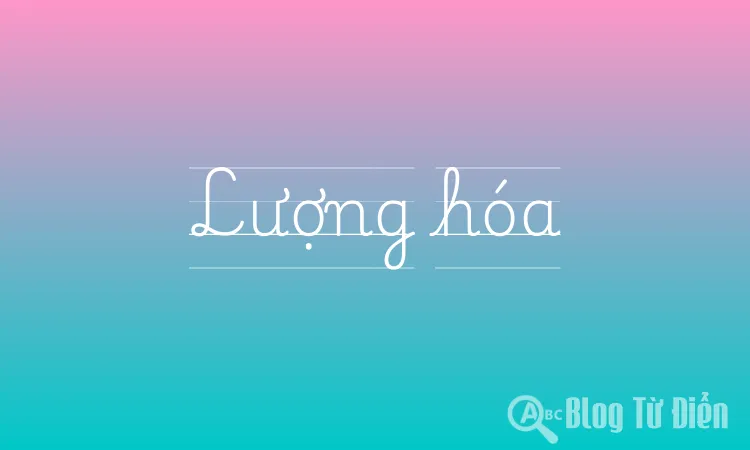 Lượng hóa là gì?