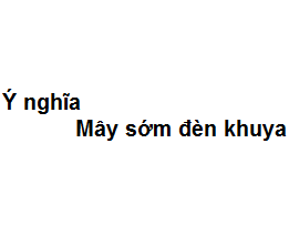 Mây Sớm Đèn Khuya Là Gì?