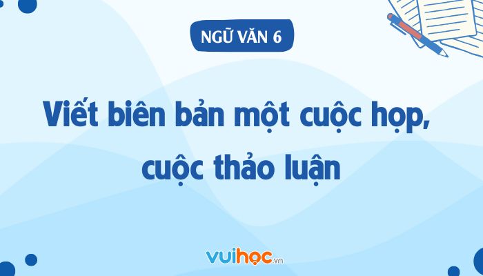 Soạn Bài Viết Biên Bản Một Cuộc Họp, Cuộc Thảo Luận Gallery 2