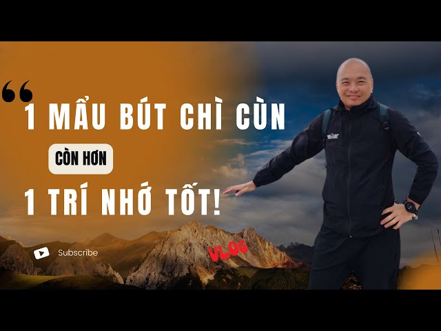 Một Bút Chì Cùn Còn Hơn Một Trí Nhớ Tốt