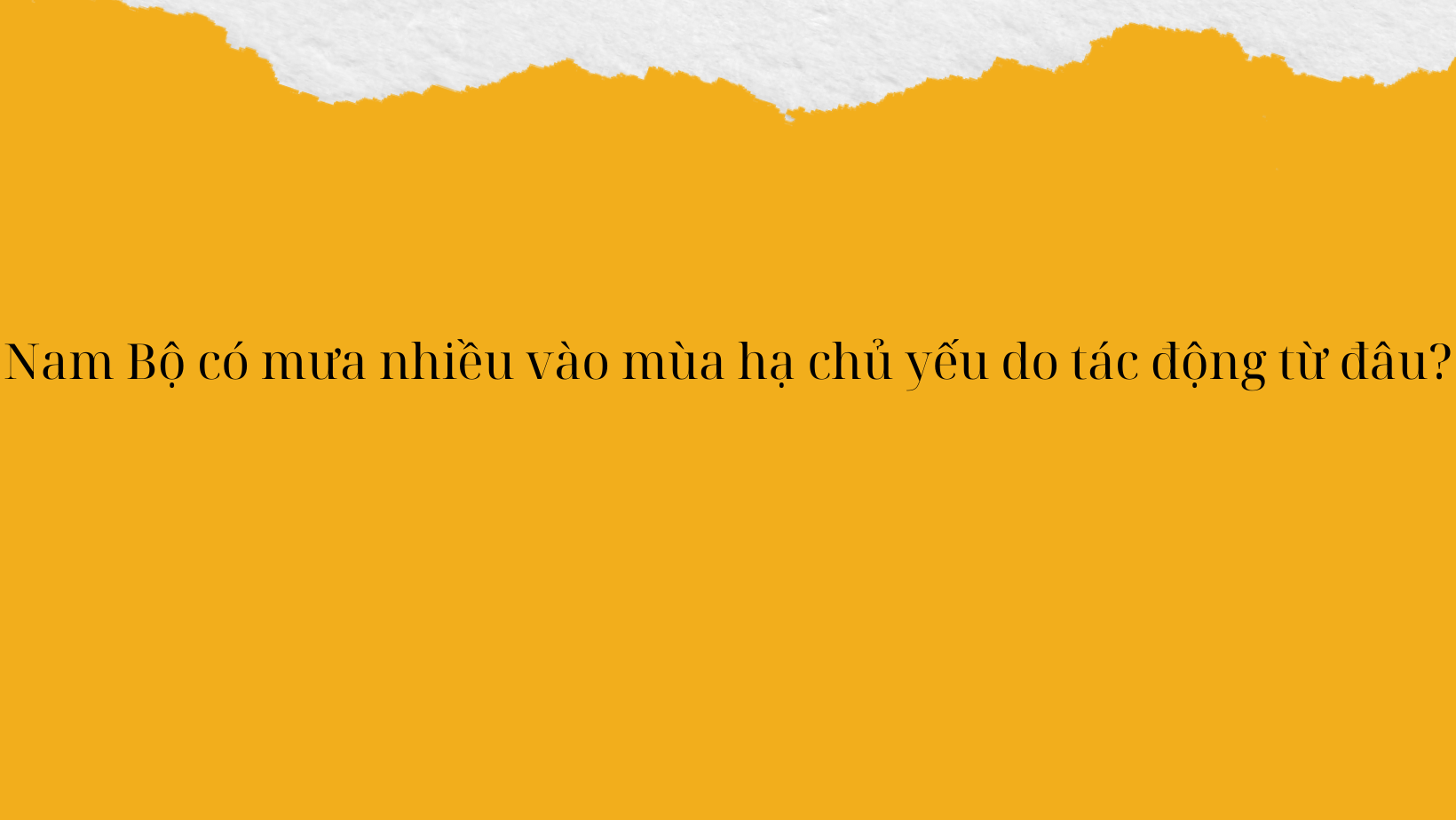 Nam Bộ có mưa nhiều vào mùa hạ chủ yếu do tác động của gió mùa Tây Nam