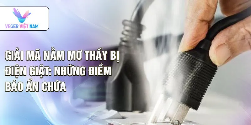 Nằm Mơ Thấy Người Khác Bị Điện Giật: Điềm Báo Gì?