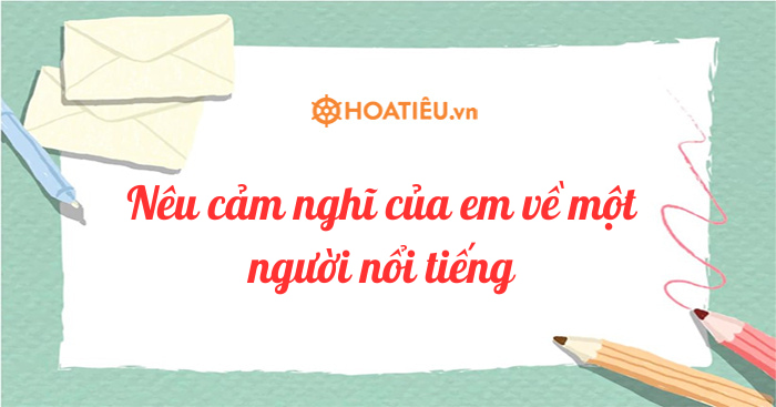 Cảm nghĩ của em về một người nổi tiếng lớp 3