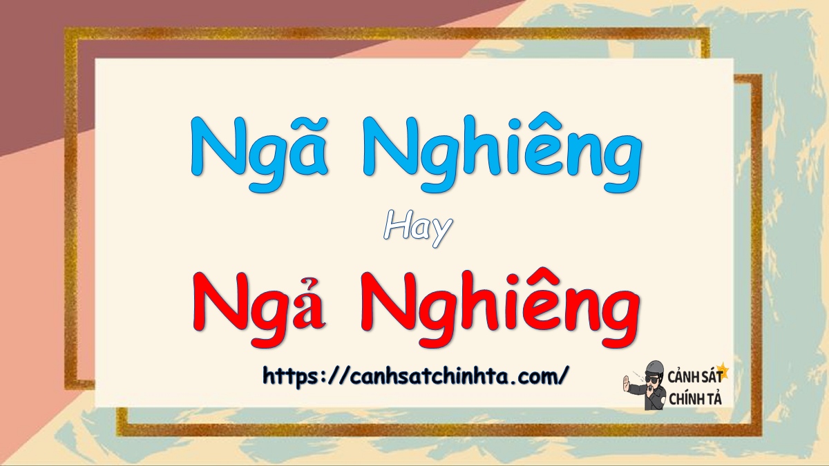 Ngã nghiêng hay ngả nghiêng?