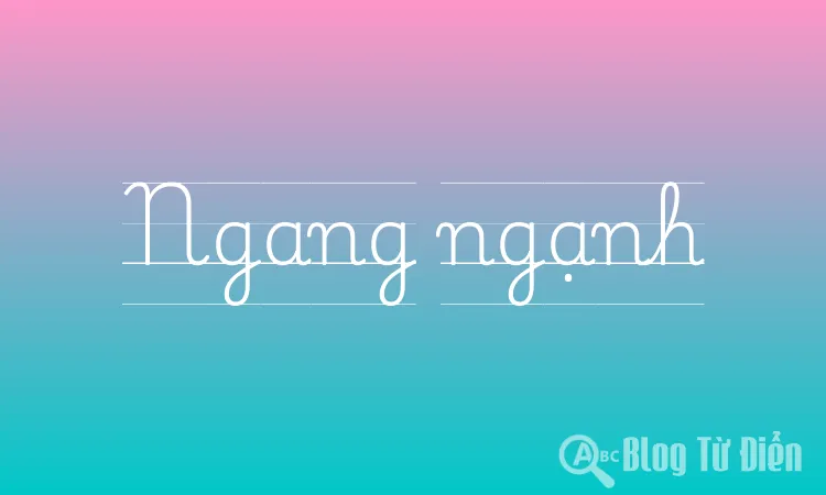 Ngang ngạnh là gì?