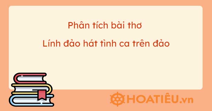 Phân tích bài thơ Lính đảo hát tình ca trên đảo Gallery 2