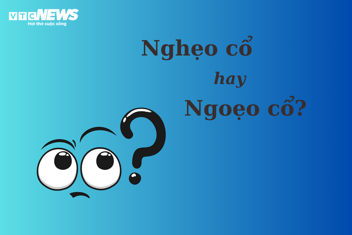 Nghẹo cổ hay ngoẹo cổ?
