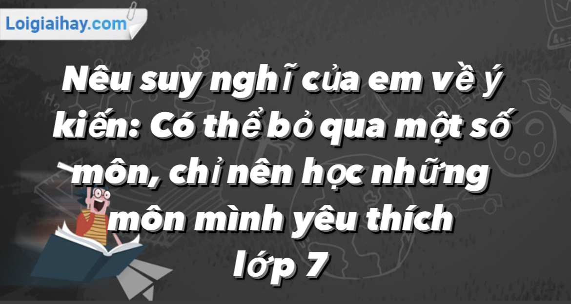 Có nên bỏ qua một số môn học chỉ học những môn mình yêu thích?