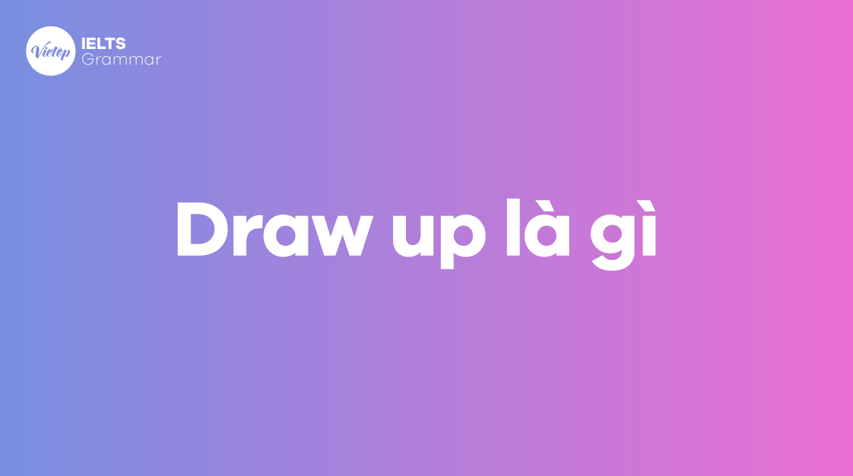 Draw Up With Nghĩa Là Gì? Gallery 1