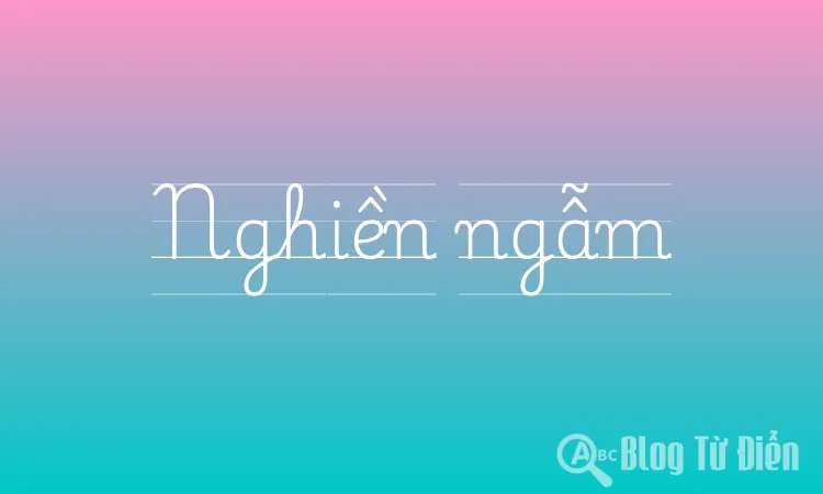 Nghiền ngẫm là gì?