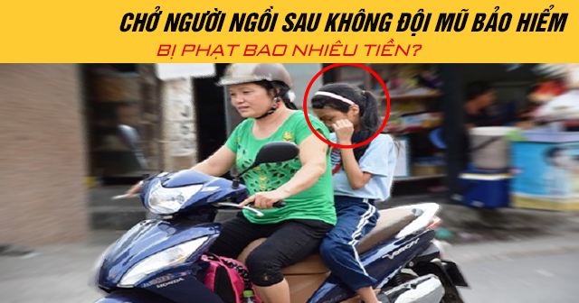 Người ngồi sau không đội mũ bảo hiểm phạt bao nhiêu tiền?