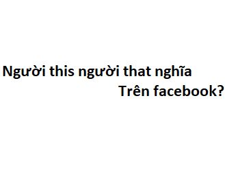 Người này người nọ nghĩa là gì?